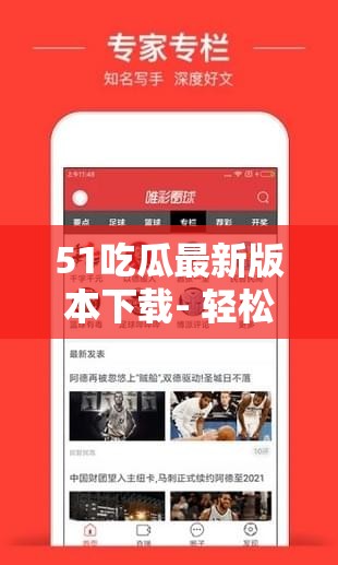51吃瓜最新版本下载- 轻松畅享精彩内容