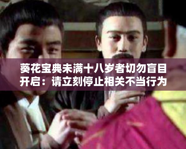 葵花宝典未满十八岁者切勿盲目开启：请立刻停止相关不当行为