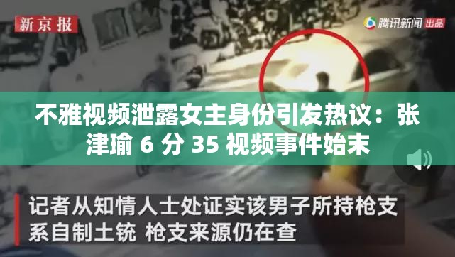 不雅视频泄露女主身份引发热议：张津瑜 6 分 35 视频事件始末
