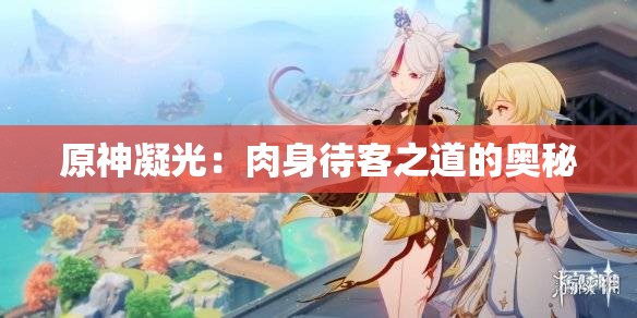 原神凝光：肉身待客之道的奥秘