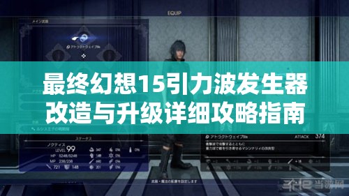 最终幻想15引力波发生器改造与升级详细攻略指南