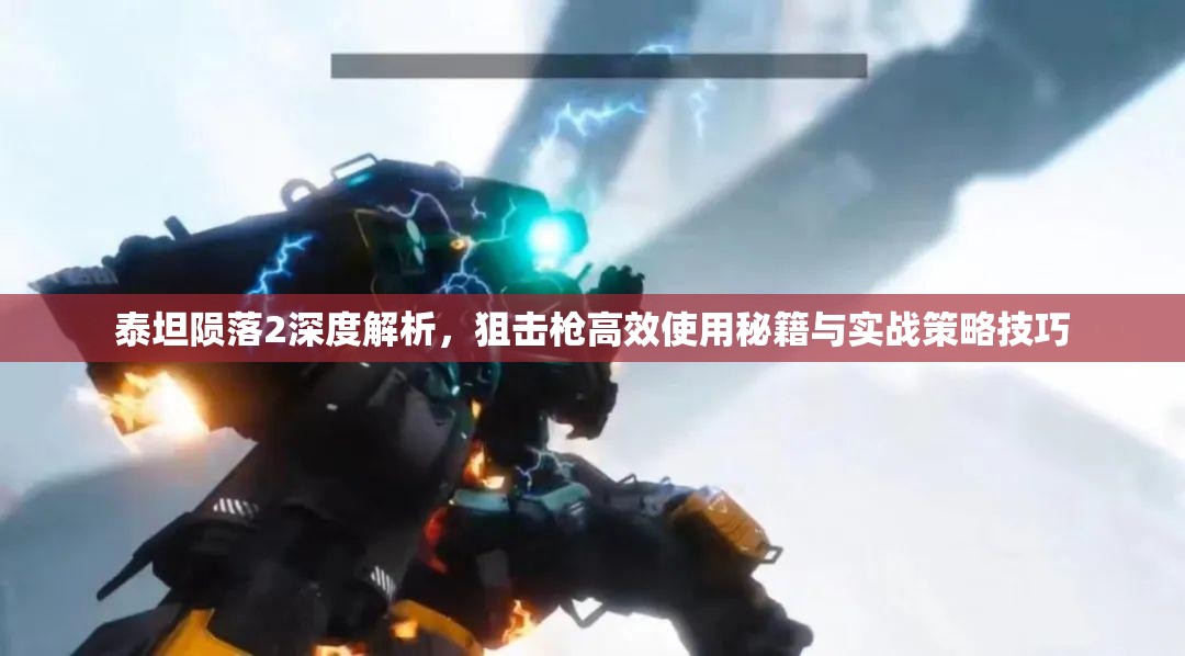 泰坦陨落2深度解析，狙击枪高效使用秘籍与实战策略技巧