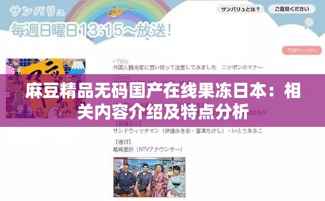 麻豆精品无码国产在线果冻日本：相关内容介绍及特点分析