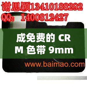 成免费的 CRM 色带 9mm12mm 高品质打印耗材之选