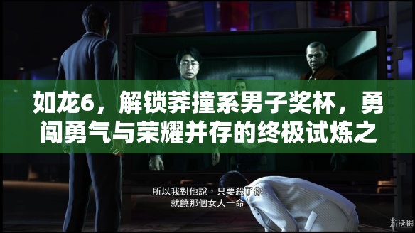 如龙6，解锁莽撞系男子奖杯，勇闯勇气与荣耀并存的终极试炼之路