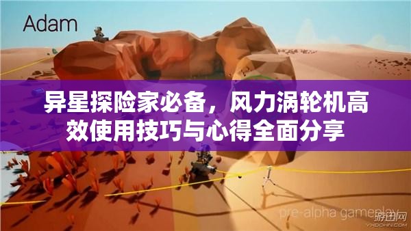 异星探险家必备，风力涡轮机高效使用技巧与心得全面分享
