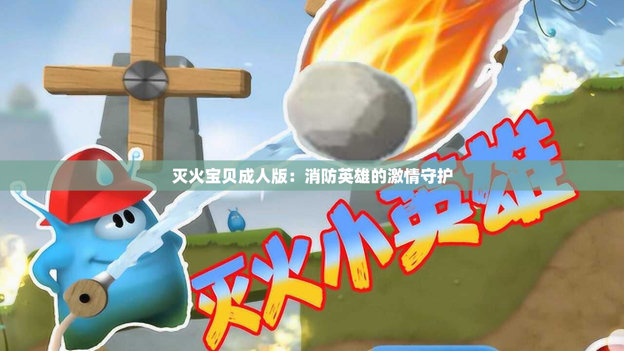 灭火宝贝成人版：消防英雄的激情守护