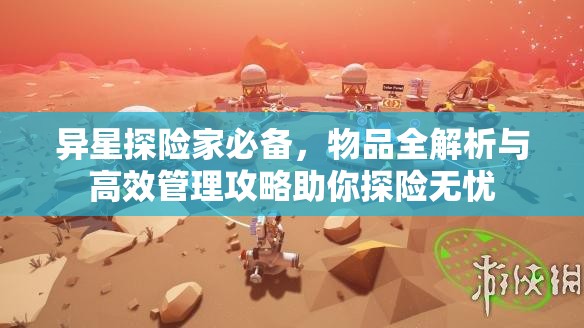 异星探险家必备，物品全解析与高效管理攻略助你探险无忧