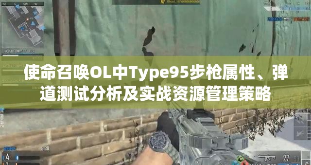 使命召唤OL中Type95步枪属性、弹道测试分析及实战资源管理策略