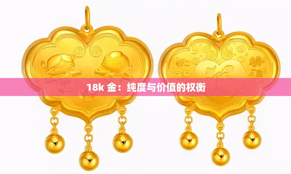 18k 金：纯度与价值的权衡
