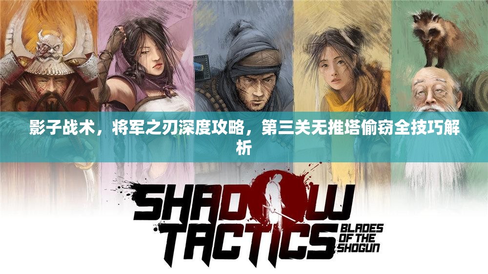 影子战术，将军之刃深度攻略，第三关无推塔偷窃全技巧解析