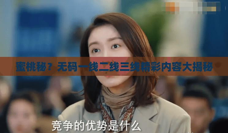 蜜桃秘？无码一线二线三线精彩内容大揭秘