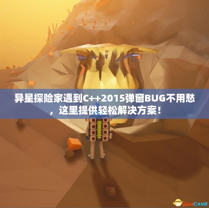 异星探险家遇到C++2015弹窗BUG不用愁，这里提供轻松解决方案！
