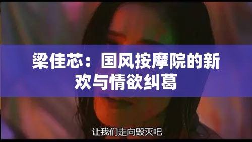 梁佳芯：国风按摩院的新欢与情欲纠葛