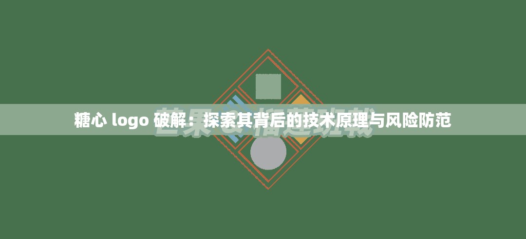 糖心 logo 破解：探索其背后的技术原理与风险防范