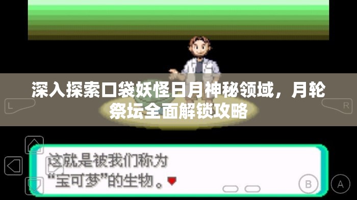 深入探索口袋妖怪日月神秘领域，月轮祭坛全面解锁攻略