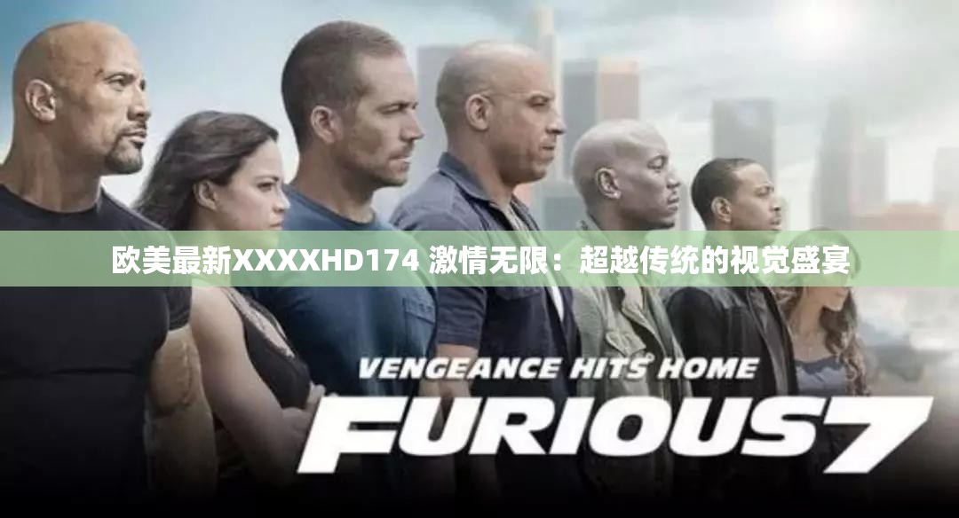 欧美最新XXXXHD174 激情无限：超越传统的视觉盛宴