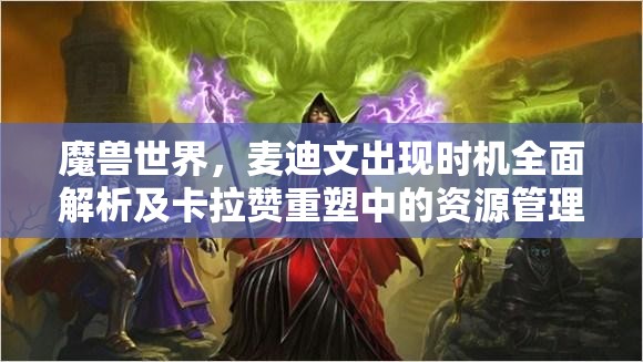 魔兽世界，麦迪文出现时机全面解析及卡拉赞重塑中的资源管理策略艺术