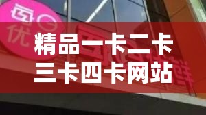 精品一卡二卡三卡四卡网站：畅享极致影视资源盛宴