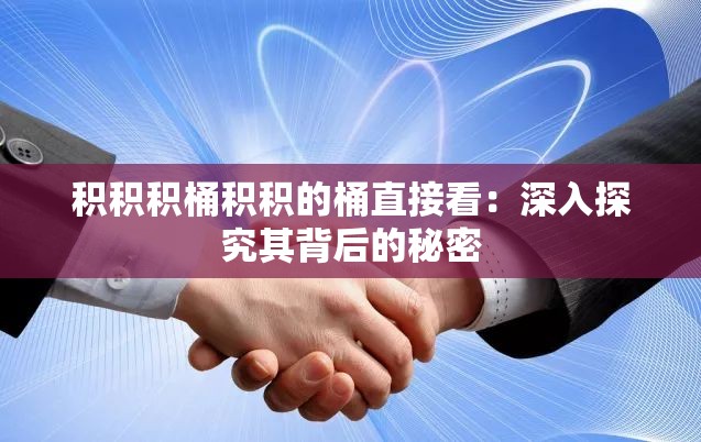 积积积桶积积的桶直接看：深入探究其背后的秘密