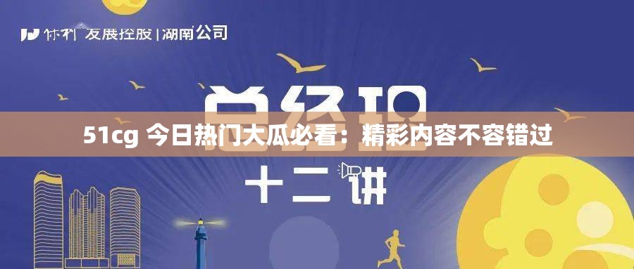 51cg 今日热门大瓜必看：精彩内容不容错过