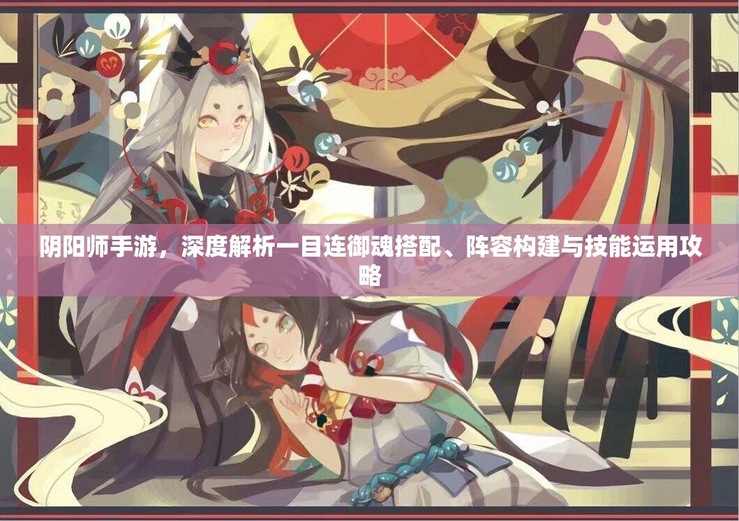 阴阳师手游，深度解析一目连御魂搭配、阵容构建与技能运用攻略