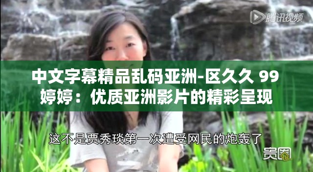 中文字幕精品乱码亚洲-区久久 99 婷婷：优质亚洲影片的精彩呈现