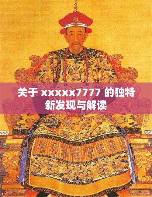 关于 xxxxx7777 的独特新发现与解读