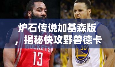 炉石传说加基森版，揭秘快攻野兽德卡组，探讨天下武功唯快不破在资源管理策略中的核心地位