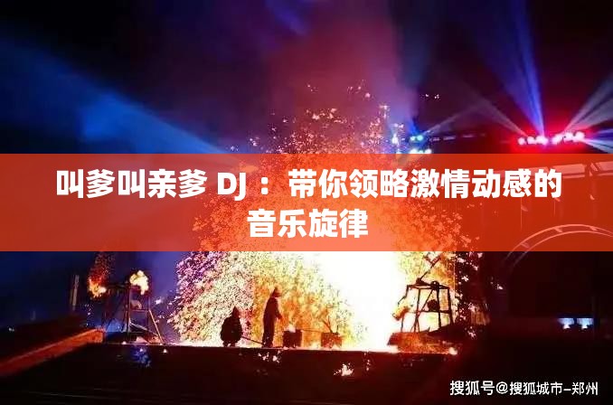 叫爹叫亲爹 DJ ：带你领略激情动感的音乐旋律