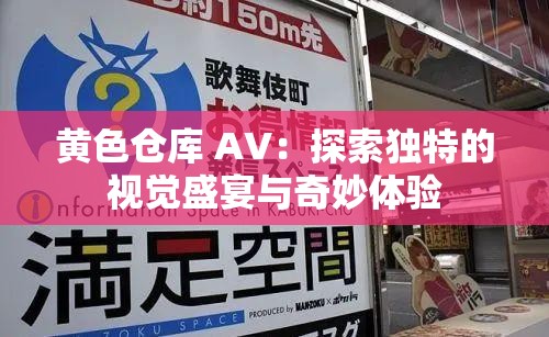 黄色仓库 AV：探索独特的视觉盛宴与奇妙体验