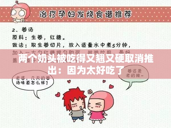 两个奶头被吃得又翘又硬取消推出：因为太好吃了