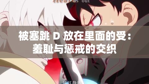 被塞跳 D 放在里面的受：羞耻与惩戒的交织