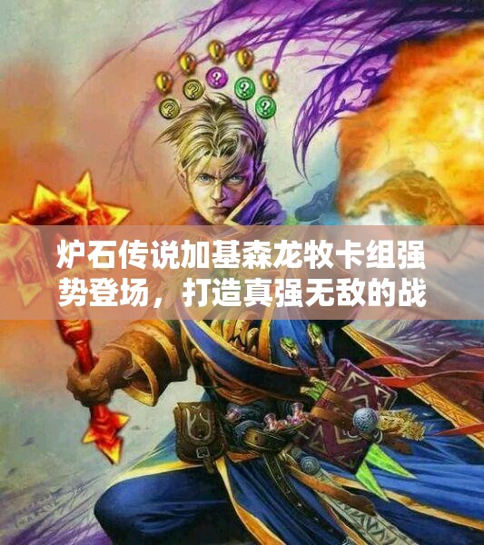 炉石传说加基森龙牧卡组强势登场，打造真强无敌的战场霸主阵容