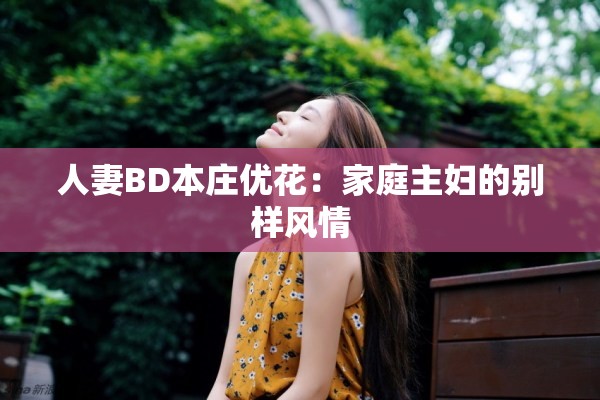 人妻BD本庄优花：家庭主妇的别样风情