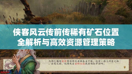 侠客风云传前传稀有矿石位置全解析与高效资源管理策略