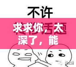 求求你，太深了，能不能轻一点