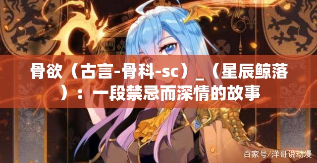 骨欲（古言-骨科-sc）_（星辰鲸落）：一段禁忌而深情的故事
