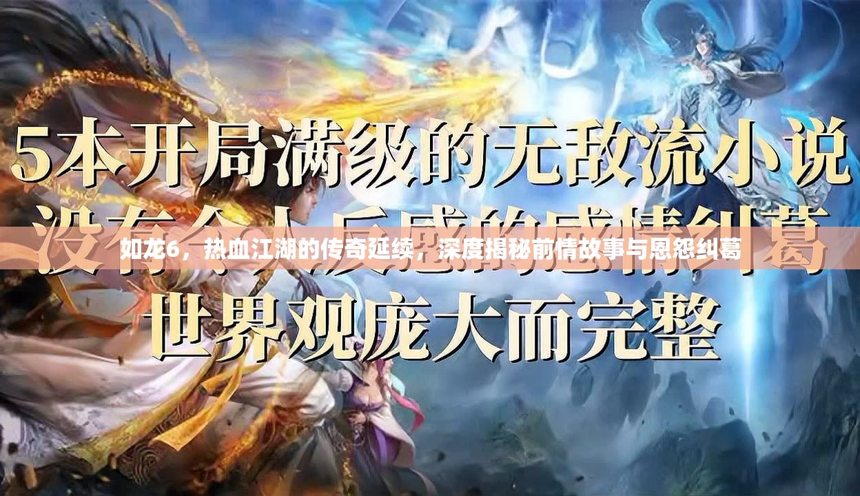 如龙6，热血江湖的传奇延续，深度揭秘前情故事与恩怨纠葛