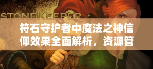 符石守护者中魔法之神信仰效果全面解析，资源管理重要性及实战策略探讨