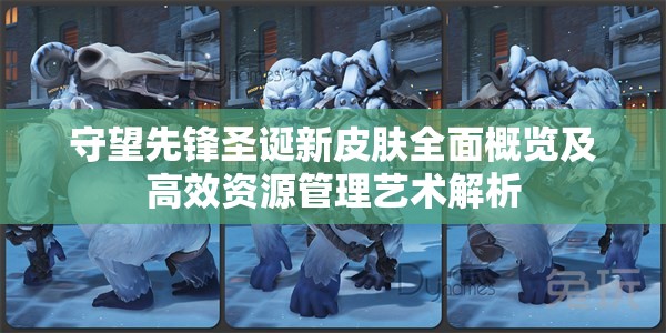守望先锋圣诞新皮肤全面概览及高效资源管理艺术解析