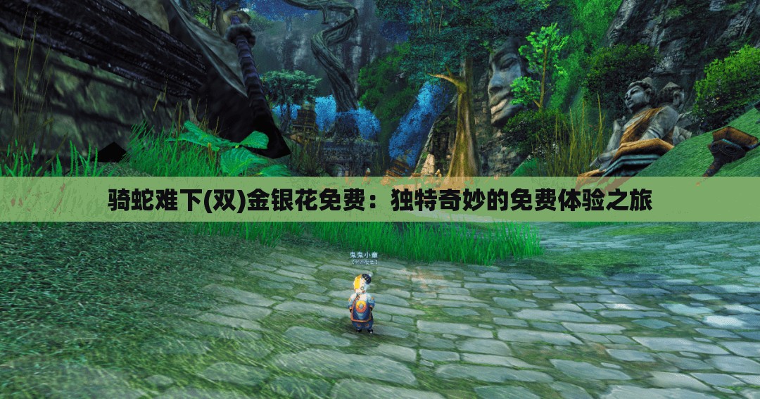骑蛇难下(双)金银花免费：独特奇妙的免费体验之旅