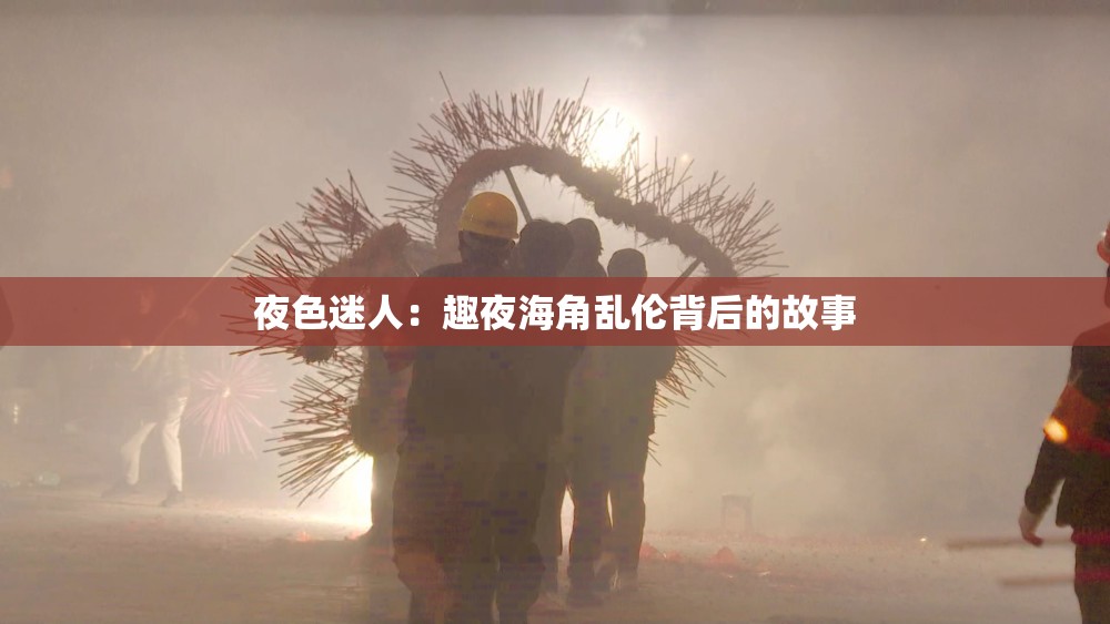 夜色迷人：趣夜海角乱伦背后的故事