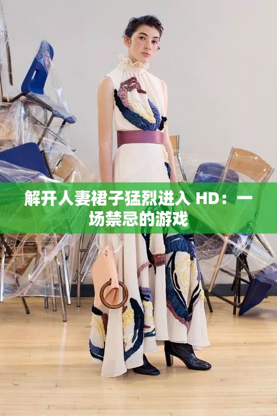 解开人妻裙子猛烈进入 HD：一场禁忌的游戏