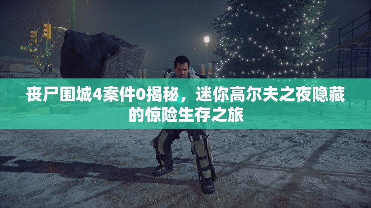 丧尸围城4案件0揭秘，迷你高尔夫之夜隐藏的惊险生存之旅