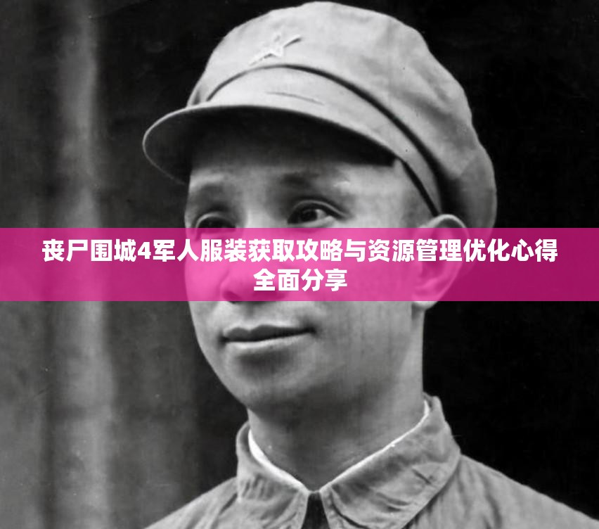 丧尸围城4军人服装获取攻略与资源管理优化心得全面分享
