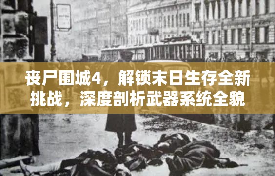 丧尸围城4，解锁末日生存全新挑战，深度剖析武器系统全貌