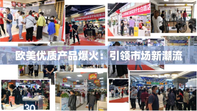 欧美优质产品爆火：引领市场新潮流