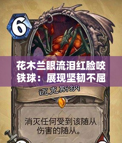 花木兰眼流泪红脸咬铁球：展现坚韧不屈的传奇形象