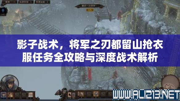 影子战术，将军之刃都留山抢衣服任务全攻略与深度战术解析